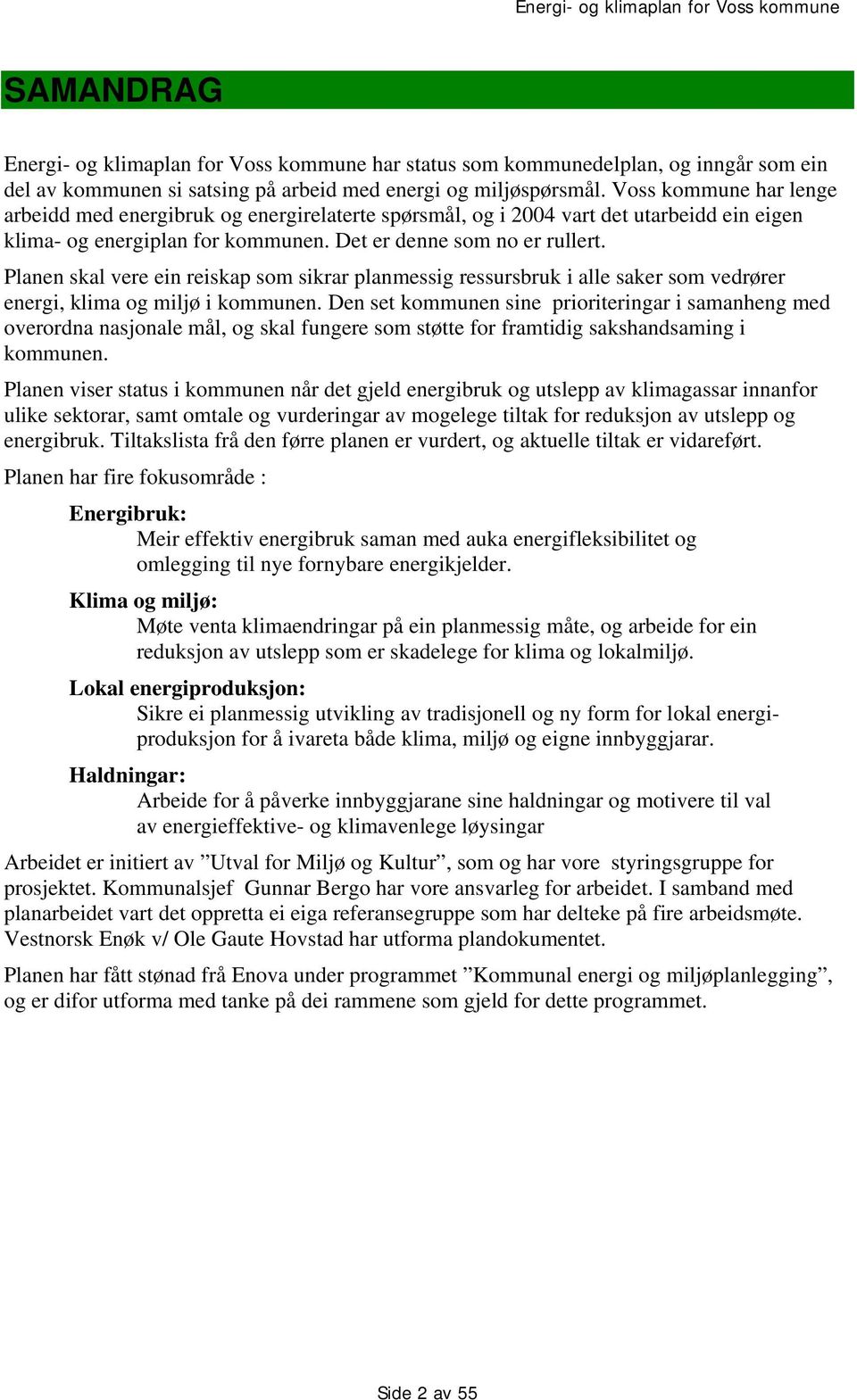 Planen skal vere ein reiskap som sikrar planmessig ressursbruk i alle saker som vedrører energi, klima og miljø i kommunen.