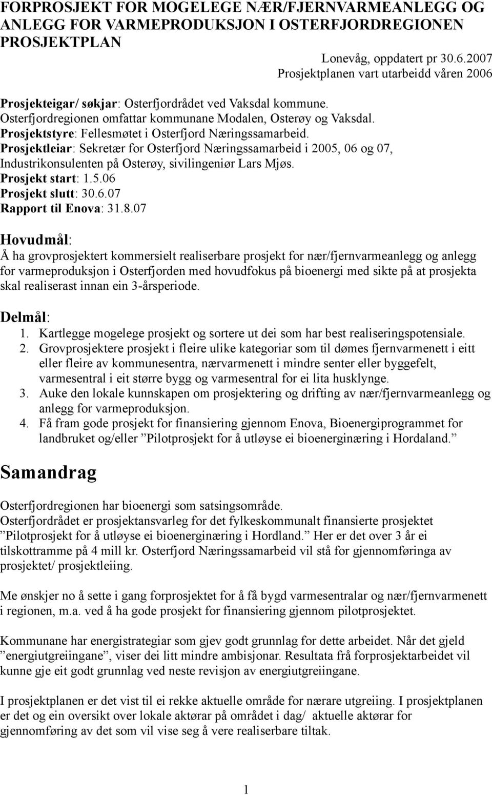 Prosjektstyre: Fellesmøtet i Osterfjord Næringssamarbeid. Prosjektleiar: Sekretær for Osterfjord Næringssamarbeid i 2005, 06 og 07, Industrikonsulenten på Osterøy, sivilingeniør Lars Mjøs.