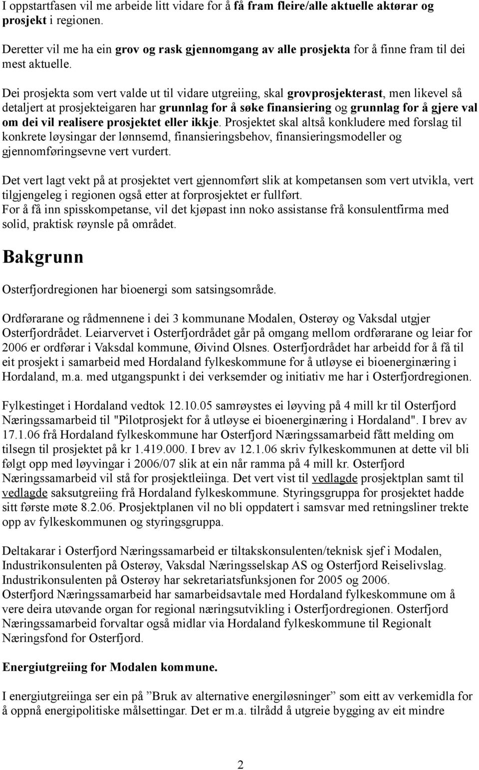 Dei prosjekta som vert valde ut til vidare utgreiing, skal grovprosjekterast, men likevel så detaljert at prosjekteigaren har grunnlag for å søke finansiering og grunnlag for å gjere val om dei vil