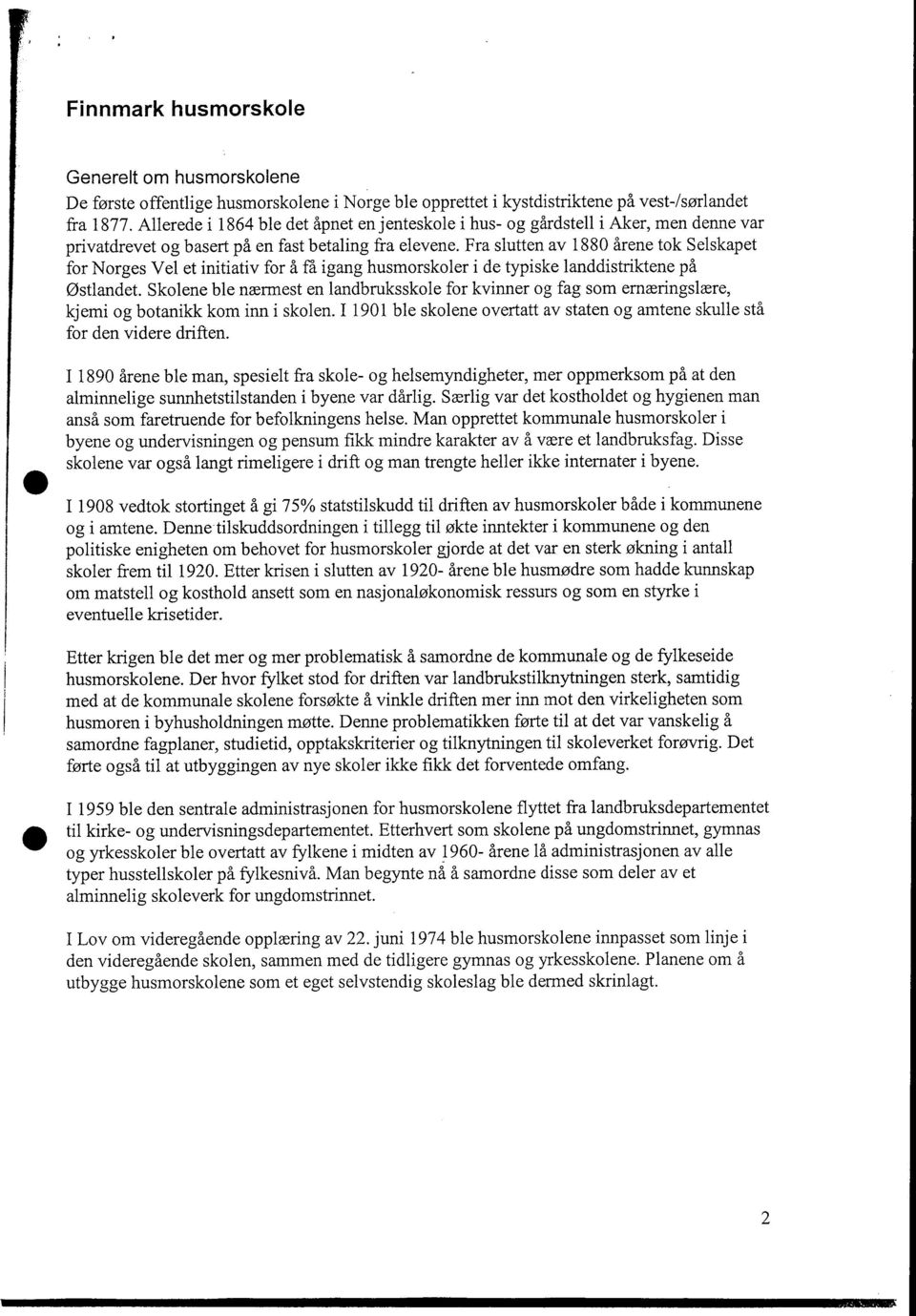 Fra slutten av 1880 årene tok Selskapet for Norges Vel et initiativ for å få igang husmorskoler i de typiske landdistriktene på Østlandet.