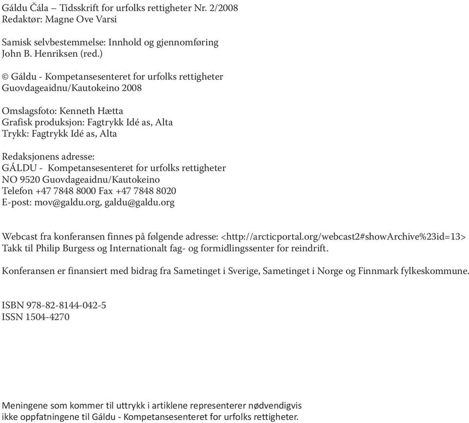 adresse: GÁLDU - Kompetansesenteret for urfolks rettigheter NO 9520 Guovdageaidnu/Kautokeino Telefon +47 7848 8000 Fax +47 7848 8020 E-post: mov@galdu.org, galdu@galdu.