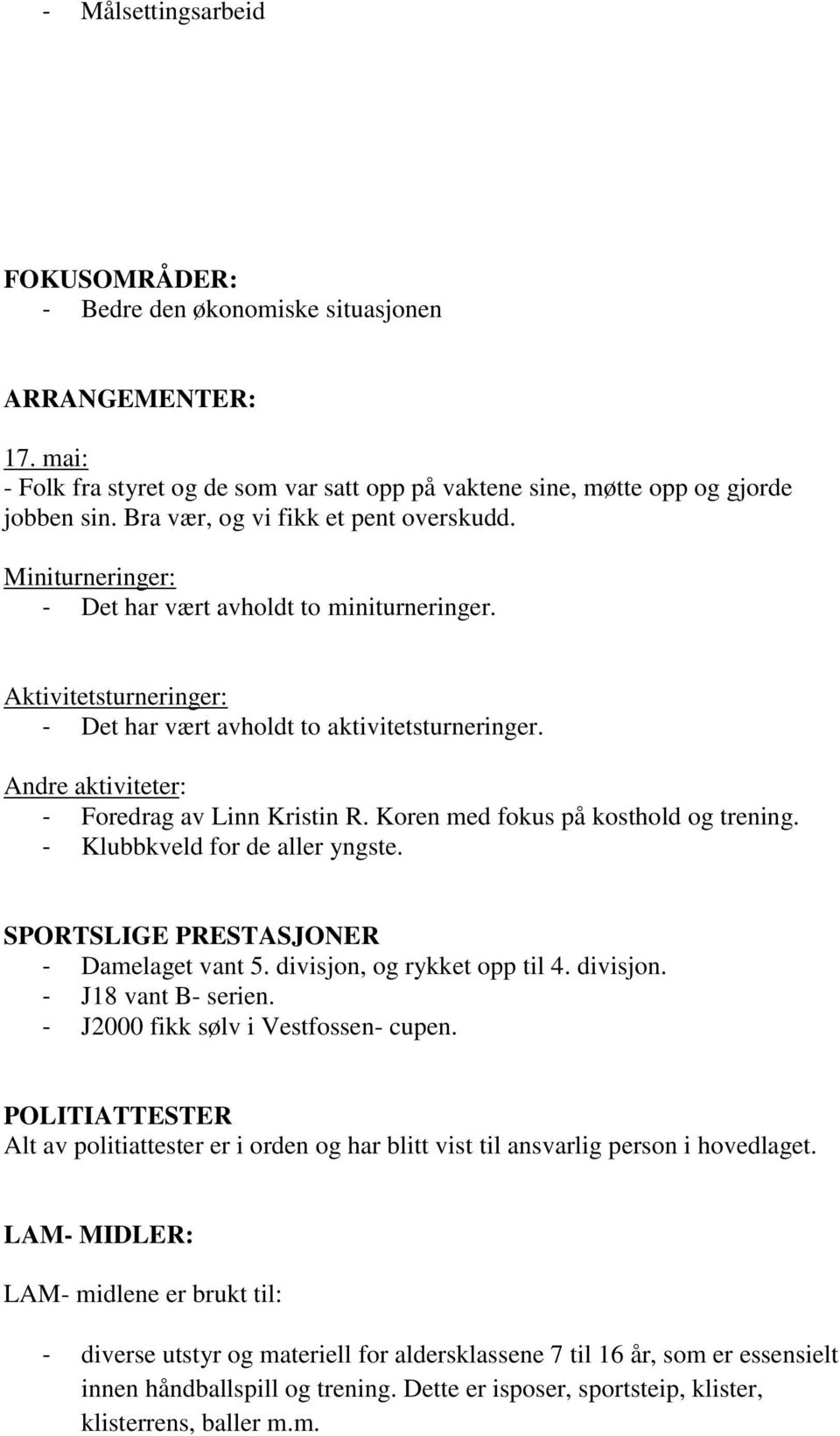 Andre aktiviteter: - Foredrag av Linn Kristin R. Koren med fokus på kosthold og trening. - Klubbkveld for de aller yngste. SPORTSLIGE PRESTASJONER - Damelaget vant 5. divisjon, og rykket opp til 4.