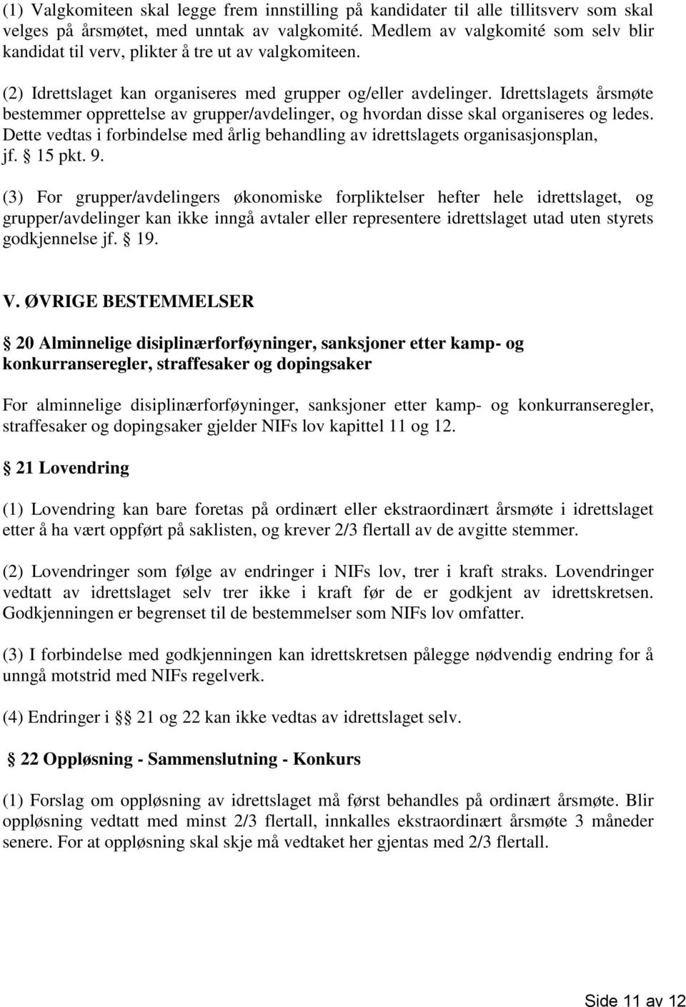 Idrettslagets årsmøte bestemmer opprettelse av grupper/avdelinger, og hvordan disse skal organiseres og ledes. Dette vedtas i forbindelse med årlig behandling av idrettslagets organisasjonsplan, jf.