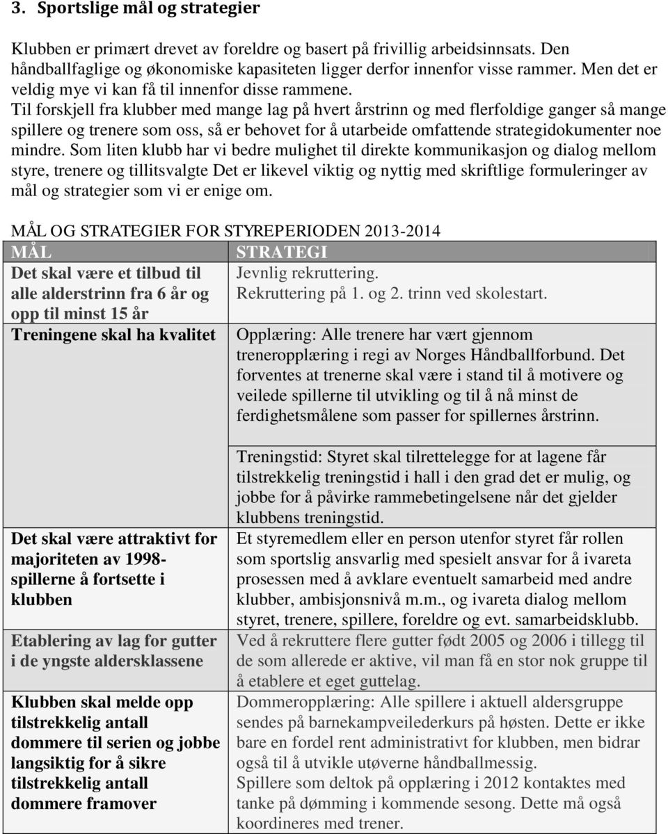 Til forskjell fra klubber med mange lag på hvert årstrinn og med flerfoldige ganger så mange spillere og trenere som oss, så er behovet for å utarbeide omfattende strategidokumenter noe mindre.