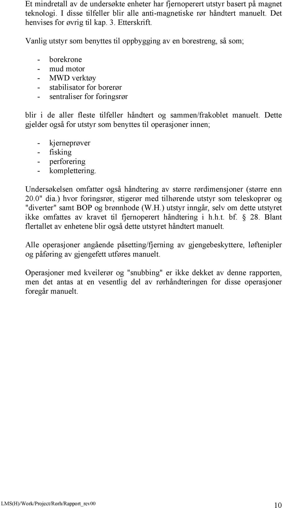 Vanlig utstyr som benyttes til oppbygging av en borestreng, så som; - borekrone - mud motor - MWD verktøy - stabilisator for borerør - sentraliser for foringsrør blir i de aller fleste tilfeller