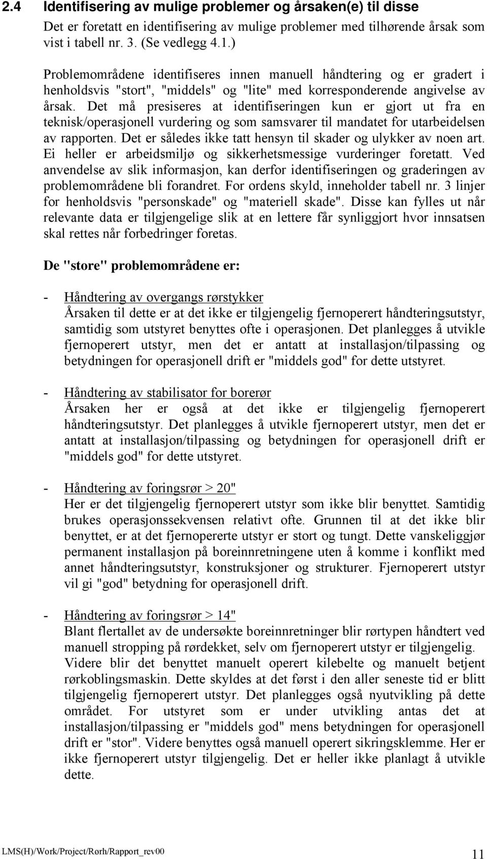 Det må presiseres at identifiseringen kun er gjort ut fra en teknisk/operasjonell vurdering og som samsvarer til mandatet for utarbeidelsen av rapporten.