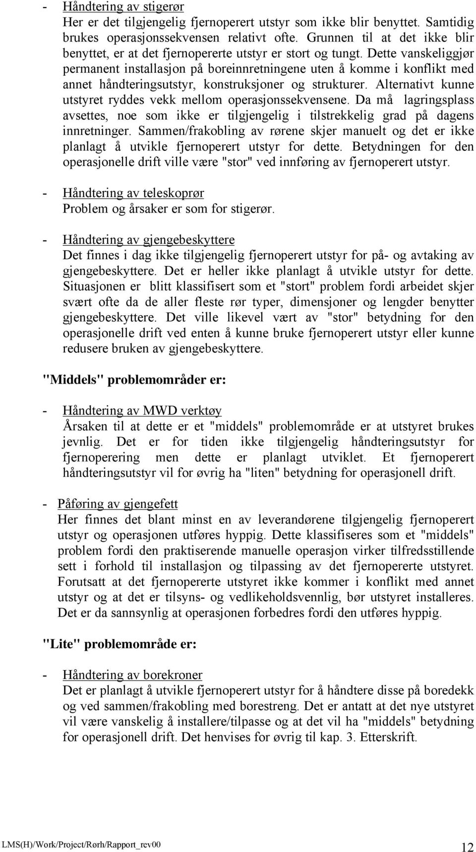 Dette vanskeliggjør permanent installasjon på boreinnretningene uten å komme i konflikt med annet håndteringsutstyr, konstruksjoner og strukturer.