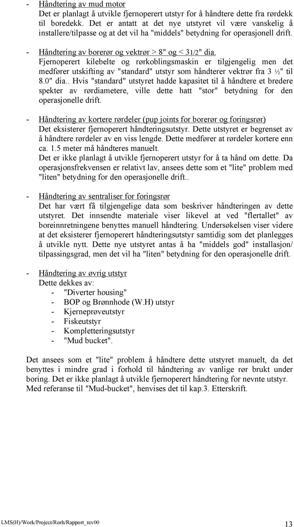 Fjernoperert kilebelte og rørkoblingsmaskin er tilgjengelig men det medfører utskifting av "standard" utstyr som håndterer vektrør fra 3 ½" til 8.0" dia.