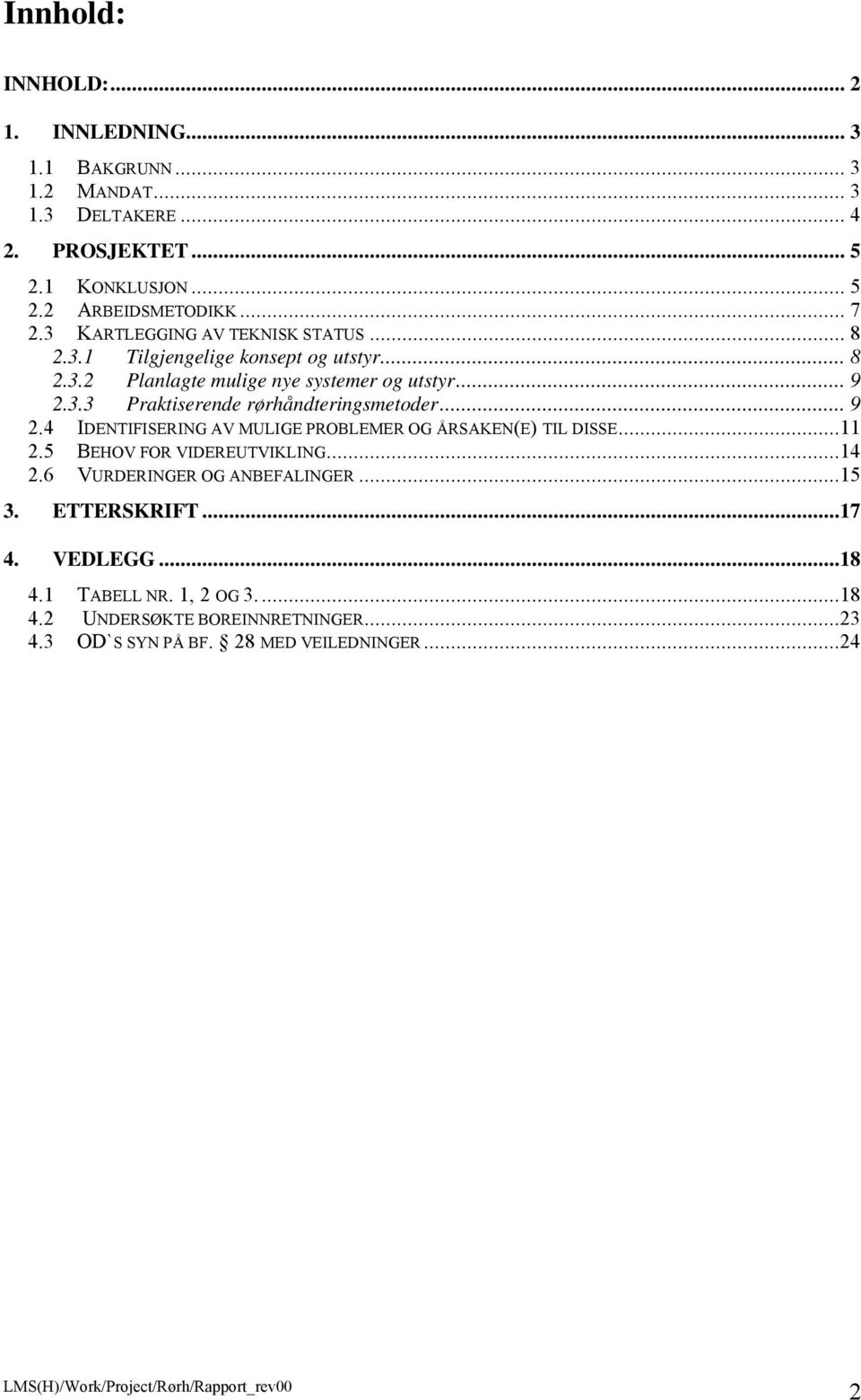 .. 9 2.4 IDENTIFISERING AV MULIGE PROBLEMER OG ÅRSAKEN(E) TIL DISSE...11 2.5 BEHOV FOR VIDEREUTVIKLING...14 2.6 VURDERINGER OG ANBEFALINGER...15 3.