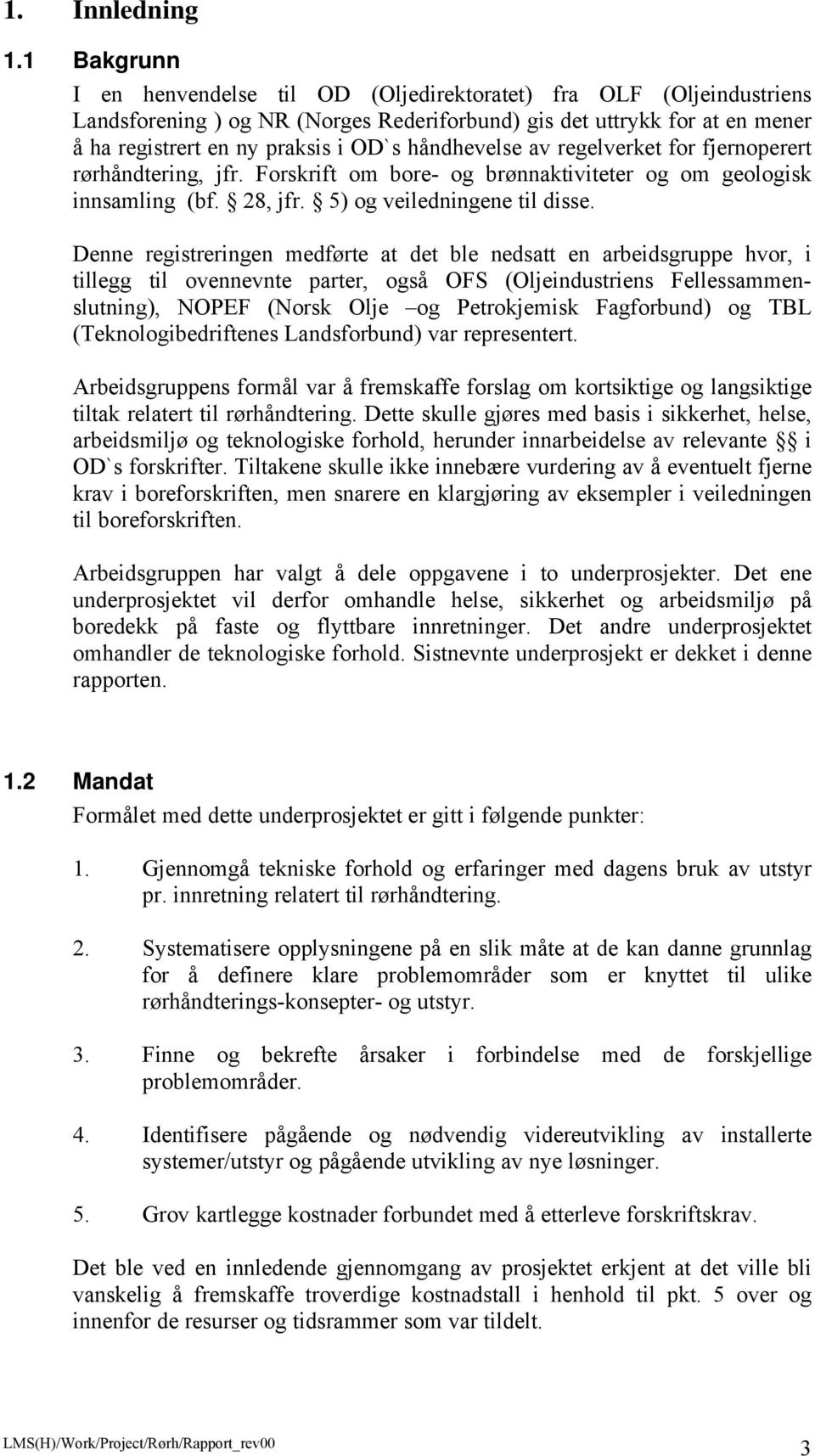 håndhevelse av regelverket for fjernoperert rørhåndtering, jfr. Forskrift om bore- og brønnaktiviteter og om geologisk innsamling (bf. 28, jfr. 5) og veiledningene til disse.