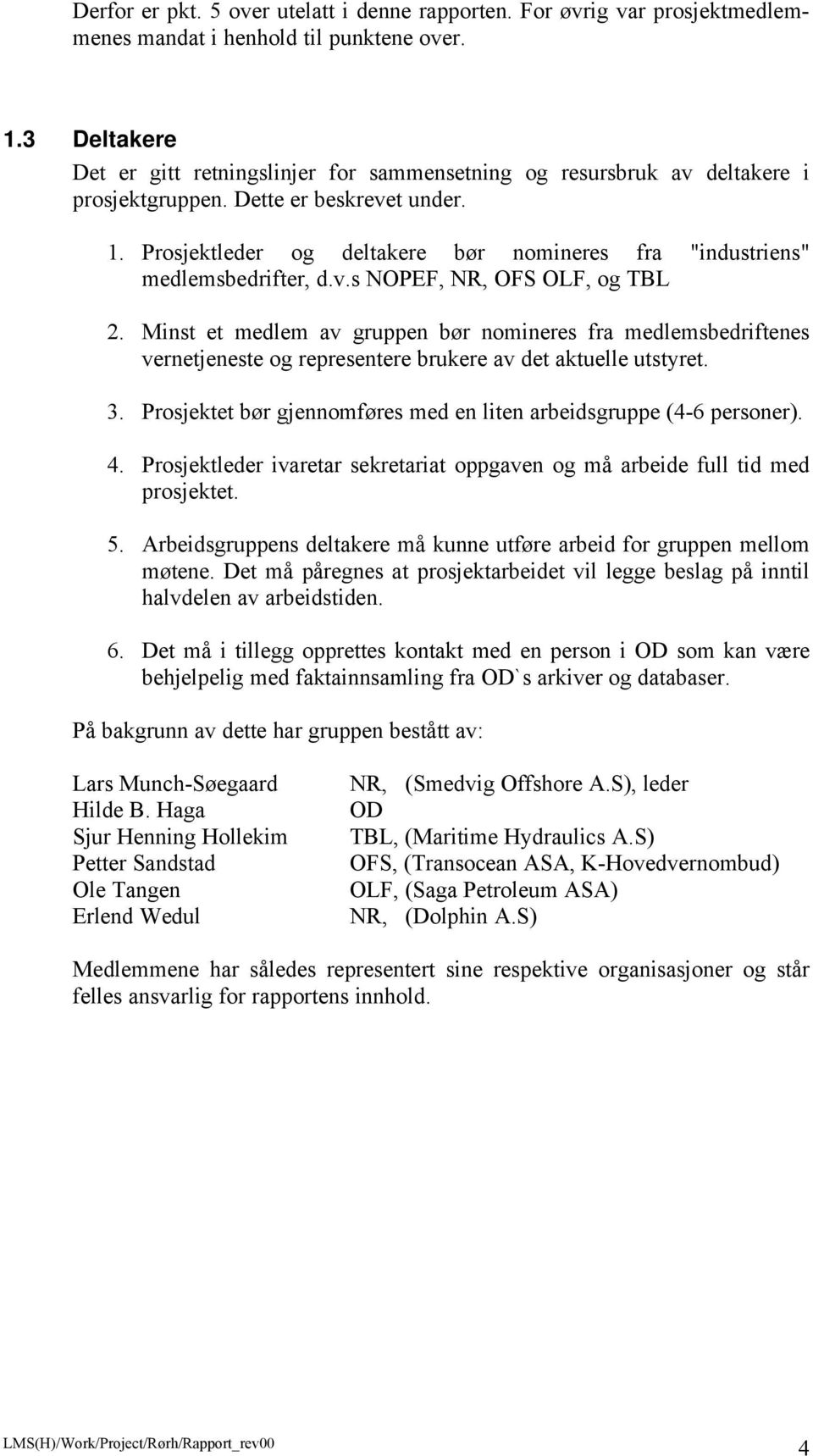 Prosjektleder og deltakere bør nomineres fra "industriens" medlemsbedrifter, d.v.s NOPEF, NR, OFS OLF, og TBL 2.