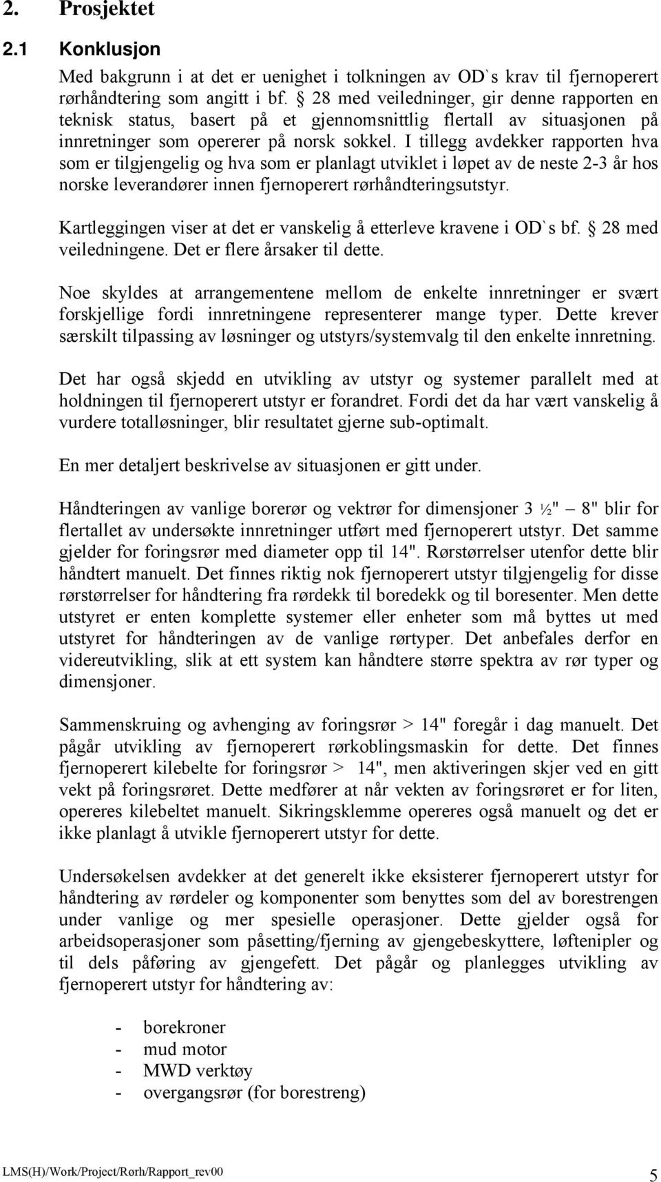 I tillegg avdekker rapporten hva som er tilgjengelig og hva som er planlagt utviklet i løpet av de neste 2-3 år hos norske leverandører innen fjernoperert rørhåndteringsutstyr.