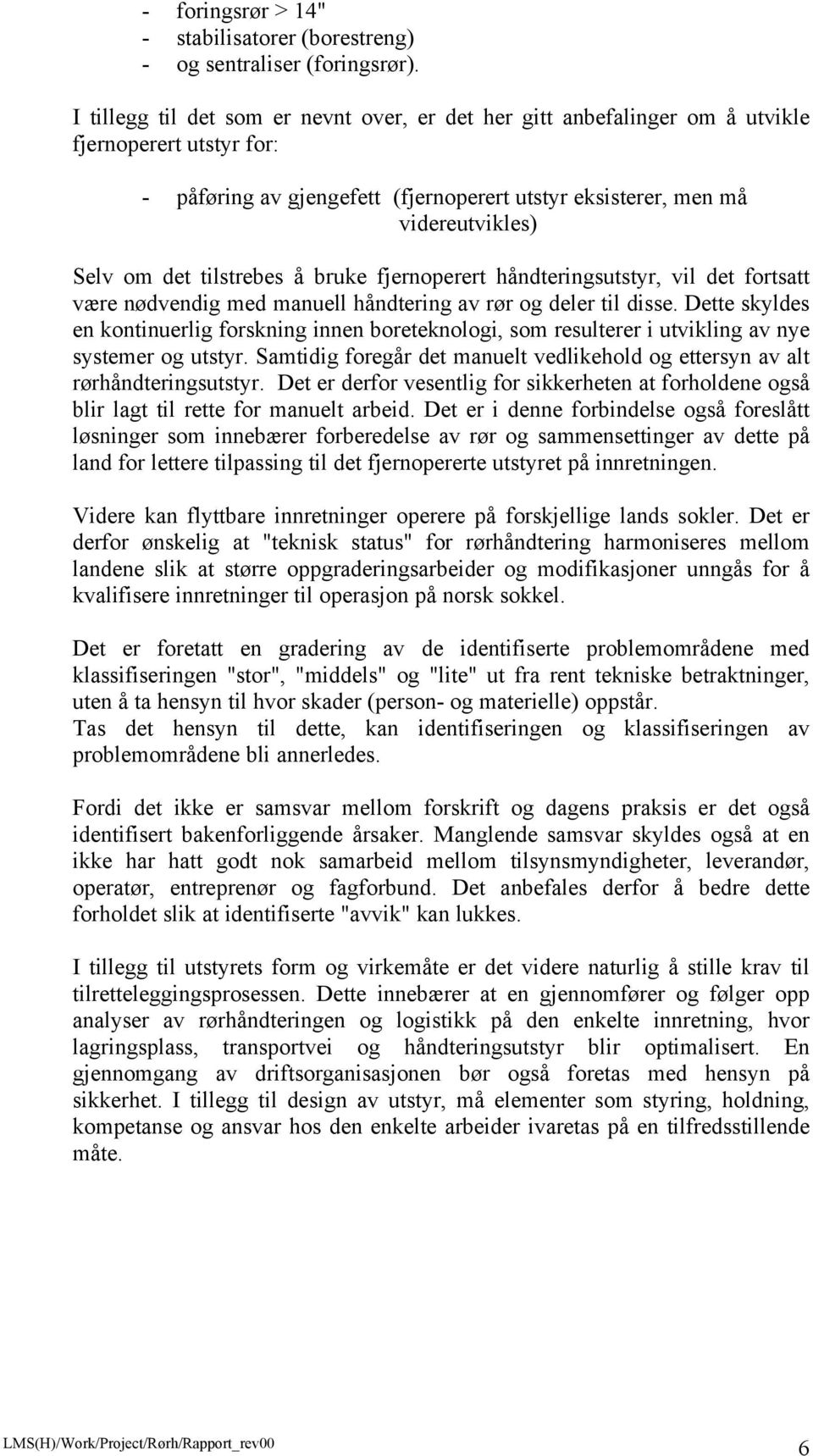 tilstrebes å bruke fjernoperert håndteringsutstyr, vil det fortsatt være nødvendig med manuell håndtering av rør og deler til disse.