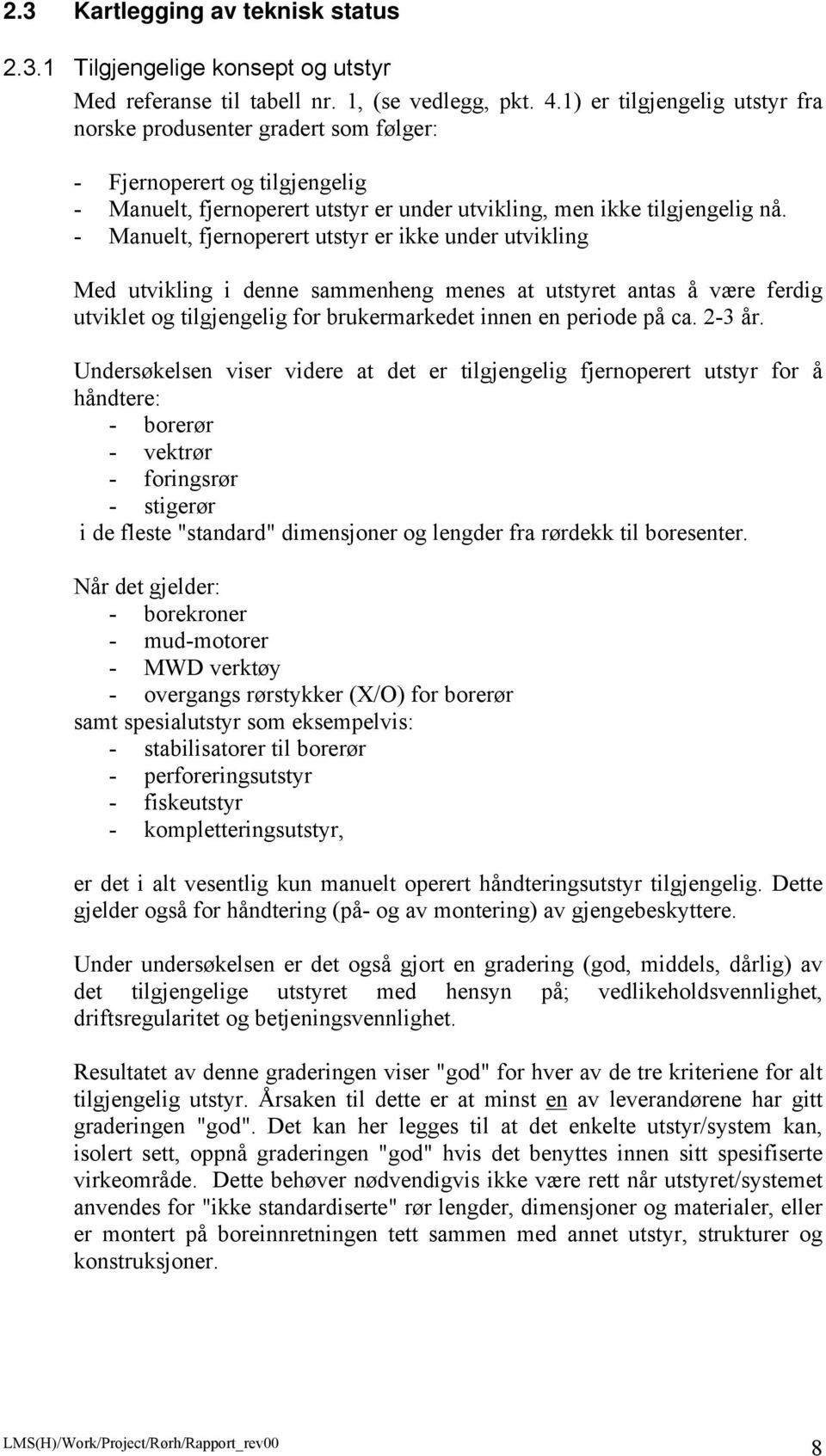 - Manuelt, fjernoperert utstyr er ikke under utvikling Med utvikling i denne sammenheng menes at utstyret antas å være ferdig utviklet og tilgjengelig for brukermarkedet innen en periode på ca.