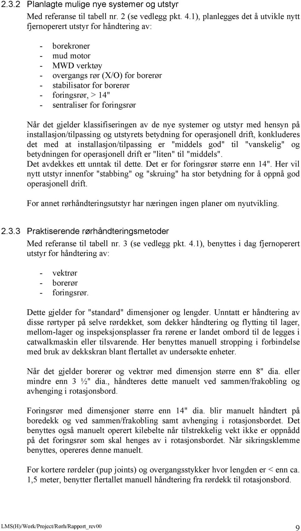 sentraliser for foringsrør Når det gjelder klassifiseringen av de nye systemer og utstyr med hensyn på installasjon/tilpassing og utstyrets betydning for operasjonell drift, konkluderes det med at