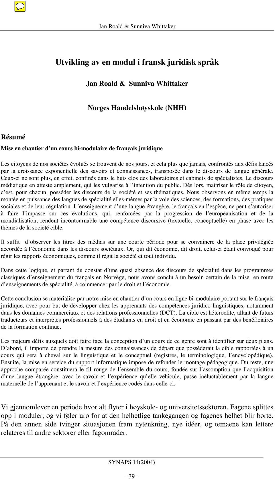 générale. Ceux-ci ne sont plus, en effet, confinés dans le huis clos des laboratoires et cabinets de spécialistes.