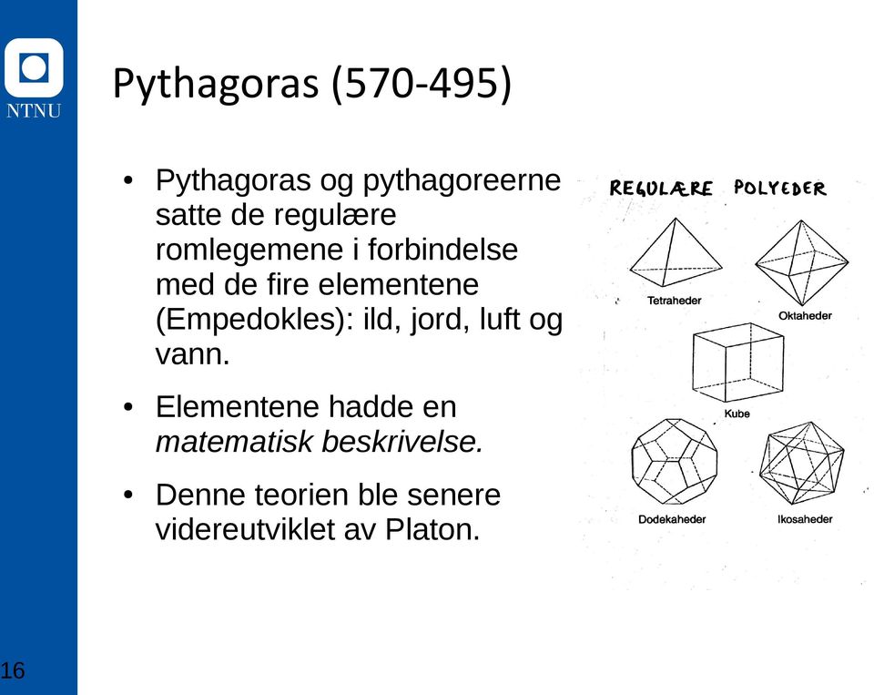 (Empedokles): ild, jord, luft og vann.