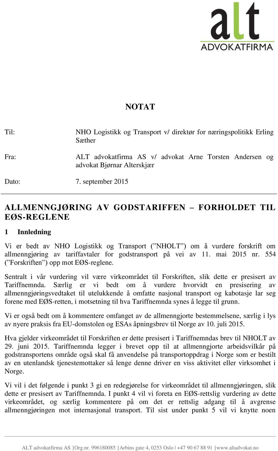 godstransport på vei av 11. mai 2015 nr. 554 ( Forskriften ) opp mot EØS-reglene. Sentralt i vår vurdering vil være virkeområdet til Forskriften, slik dette er presisert av Tariffnemnda.