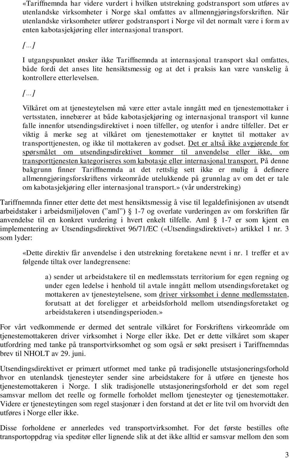 [ ] I utgangspunktet ønsker ikke Tariffnemnda at internasjonal transport skal omfattes, både fordi det anses lite hensiktsmessig og at det i praksis kan være vanskelig å kontrollere etterlevelsen.