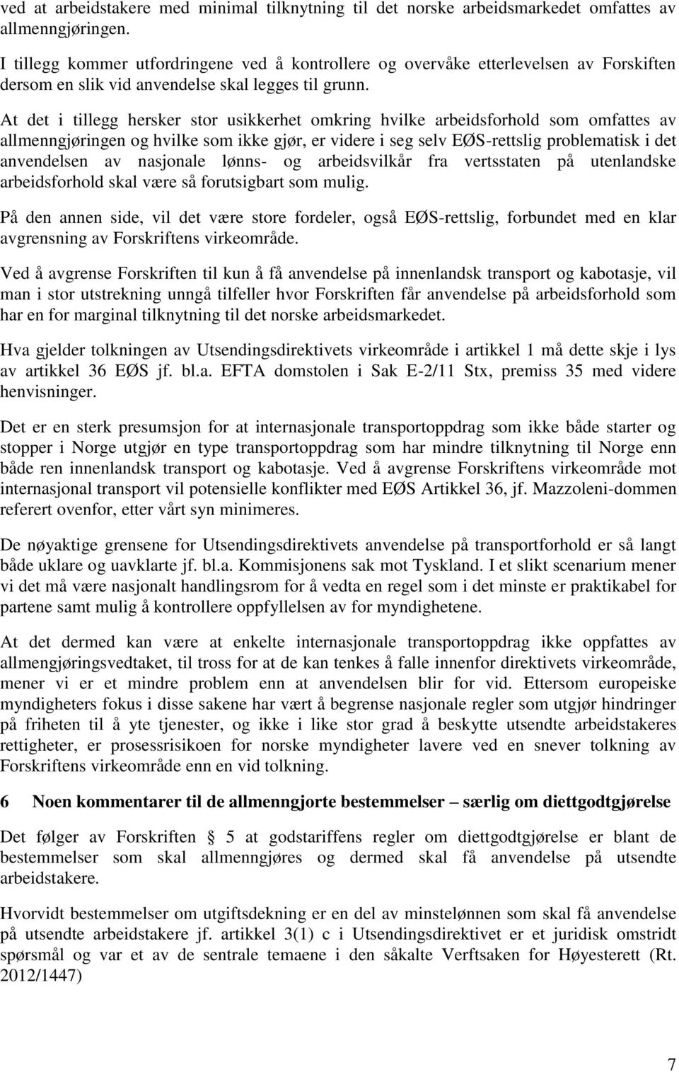 At det i tillegg hersker stor usikkerhet omkring hvilke arbeidsforhold som omfattes av allmenngjøringen og hvilke som ikke gjør, er videre i seg selv EØS-rettslig problematisk i det anvendelsen av