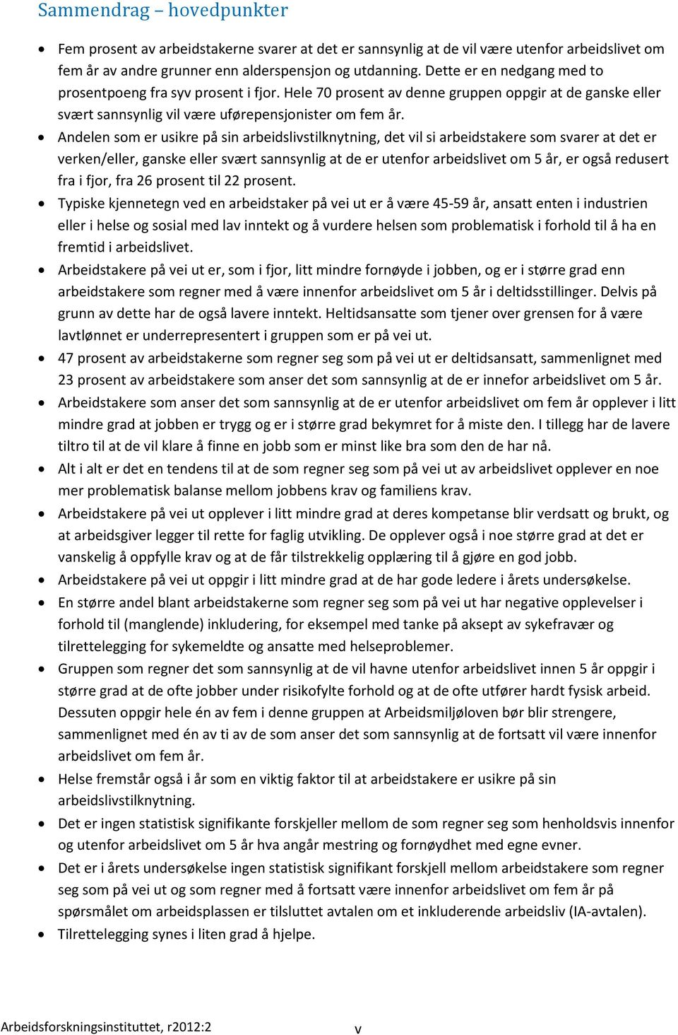 Andelen som er usikre på sin arbeidslivstilknytning, det vil si arbeidstakere som svarer at det er verken/eller, ganske eller svært sannsynlig at de er utenfor arbeidslivet om 5 år, er også redusert