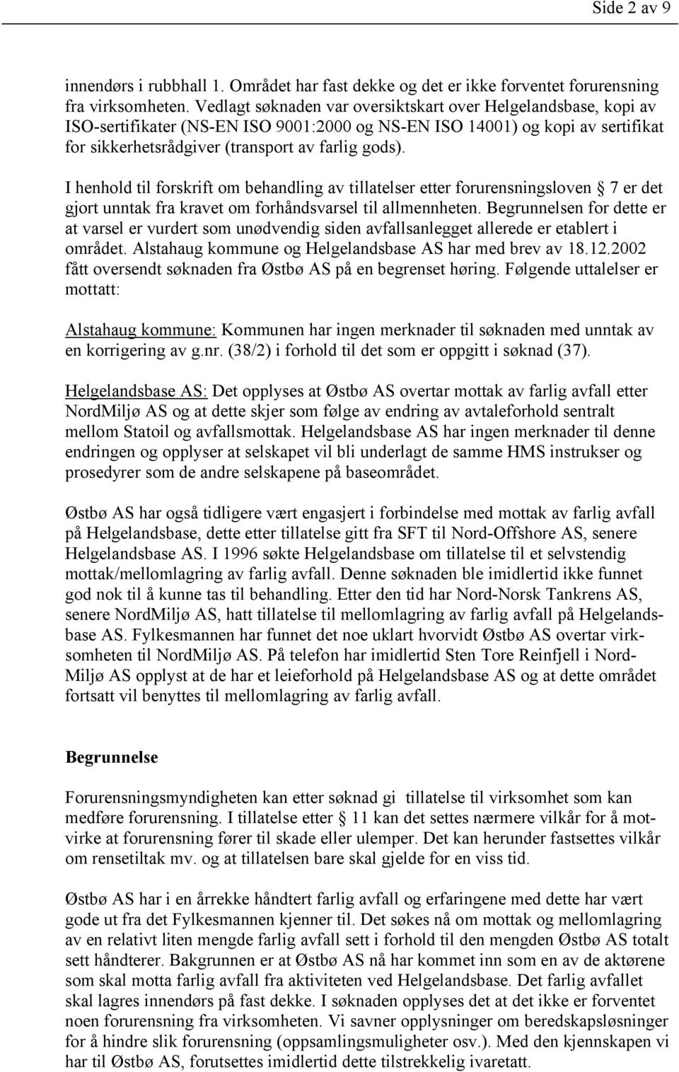 I henhold til forskrift om behandling av tillatelser etter forurensningsloven 7 er det gjort unntak fra kravet om forhåndsvarsel til allmennheten.