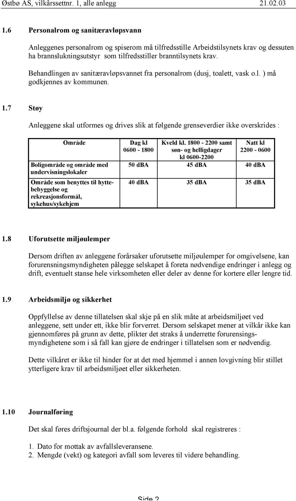 Behandlingen av sanitæravløpsvannet fra personalrom (dusj, toalett, vask o.l. ) må godkjennes av kommunen. 1.