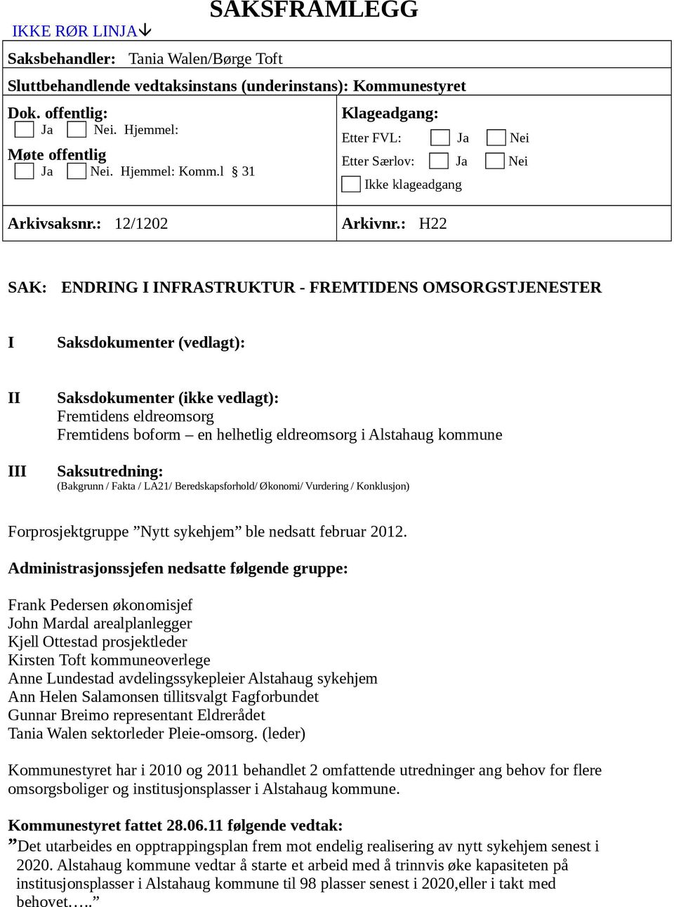 : H22 SAK: ENDRING I INFRASTRUKTUR - FREMTIDENS OMSORGSTJENESTER I Saksdokumenter (vedlagt): II III Saksdokumenter (ikke vedlagt): Fremtidens eldreomsorg Fremtidens boform en helhetlig eldreomsorg i