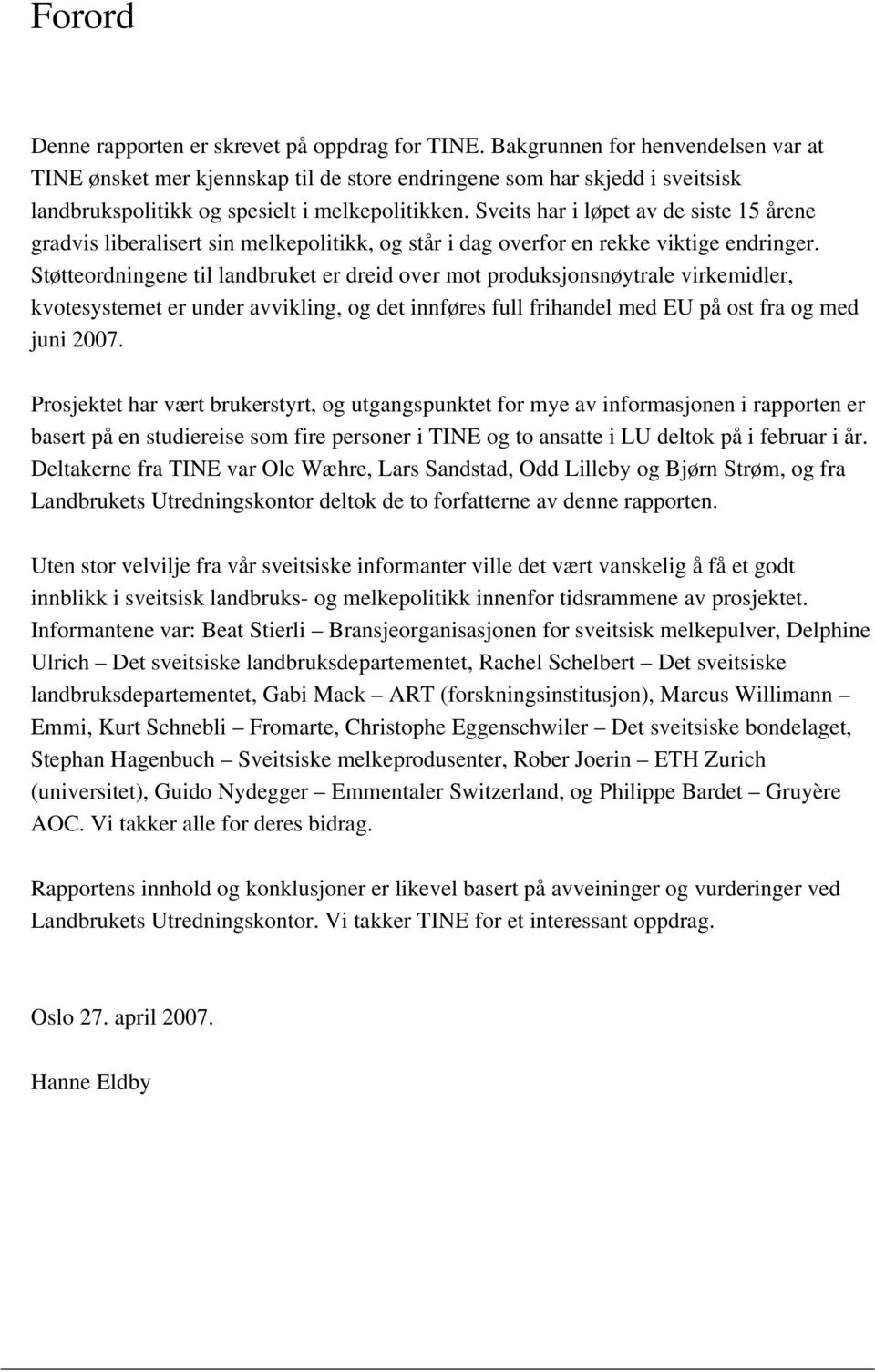 Sveits har i løpet av de siste 15 årene gradvis liberalisert sin melkepolitikk, og står i dag overfor en rekke viktige endringer.