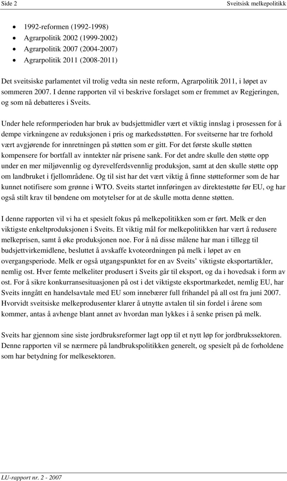 Under hele reformperioden har bruk av budsjettmidler vært et viktig innslag i prosessen for å dempe virkningene av reduksjonen i pris og markedsstøtten.