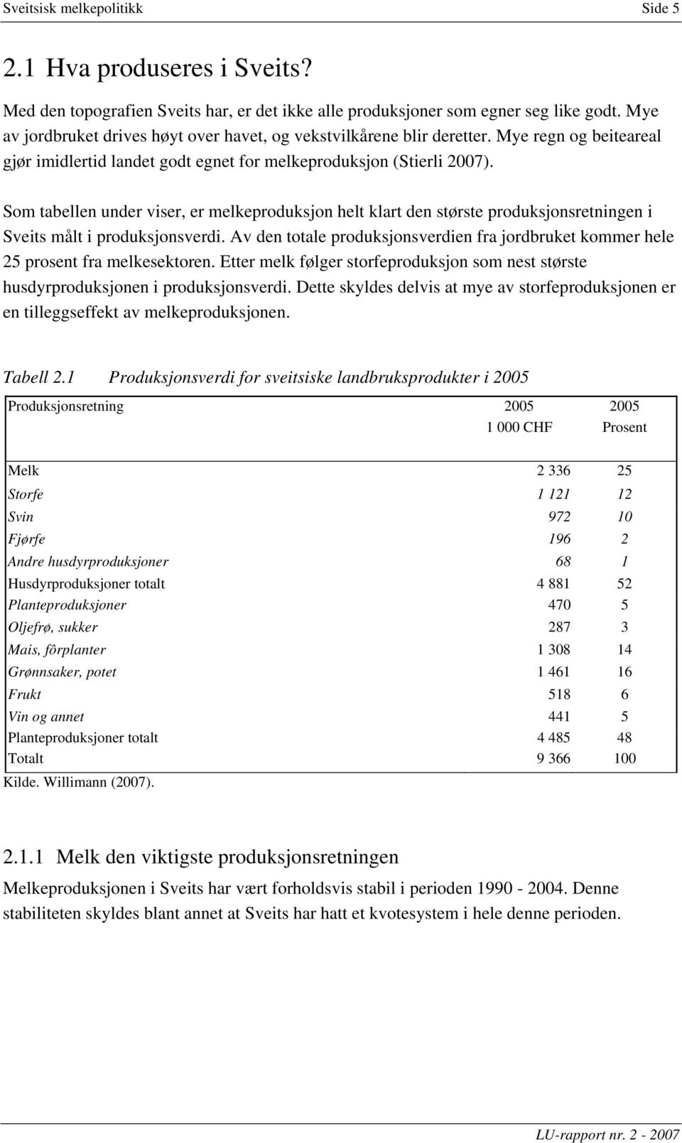 Som tabellen under viser, er melkeproduksjon helt klart den største produksjonsretningen i Sveits målt i produksjonsverdi.