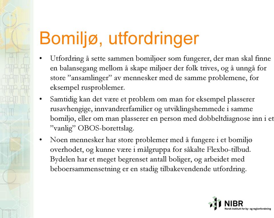 Samtidig kan det være et problem om man for eksempel plasserer rusavhengige, innvandrerfamilier og utviklingshemmede i samme bomiljø, eller om man plasserer en person med