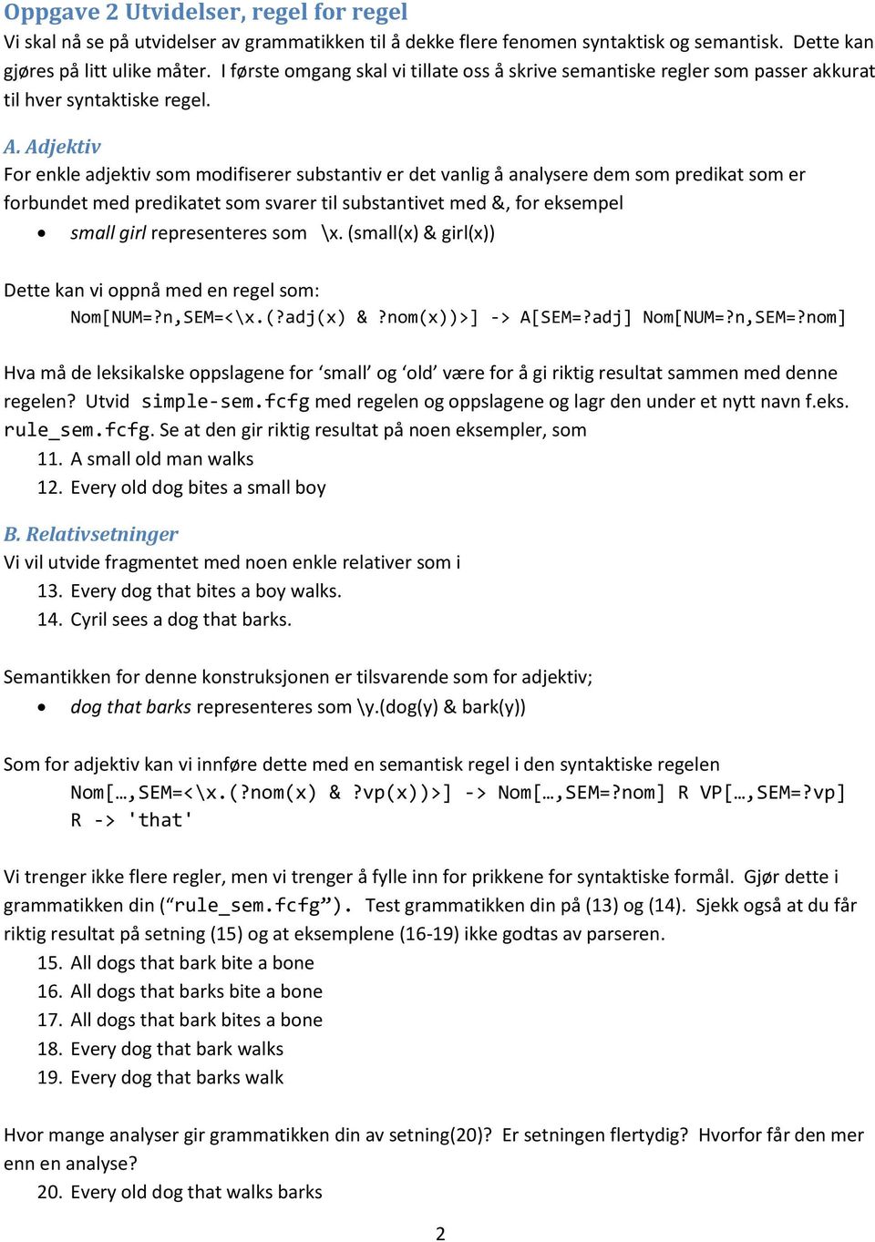 Adjektiv For enkle adjektiv som modifiserer substantiv er det vanlig å analysere dem som predikat som er forbundet med predikatet som svarer til substantivet med &, for eksempel small girl