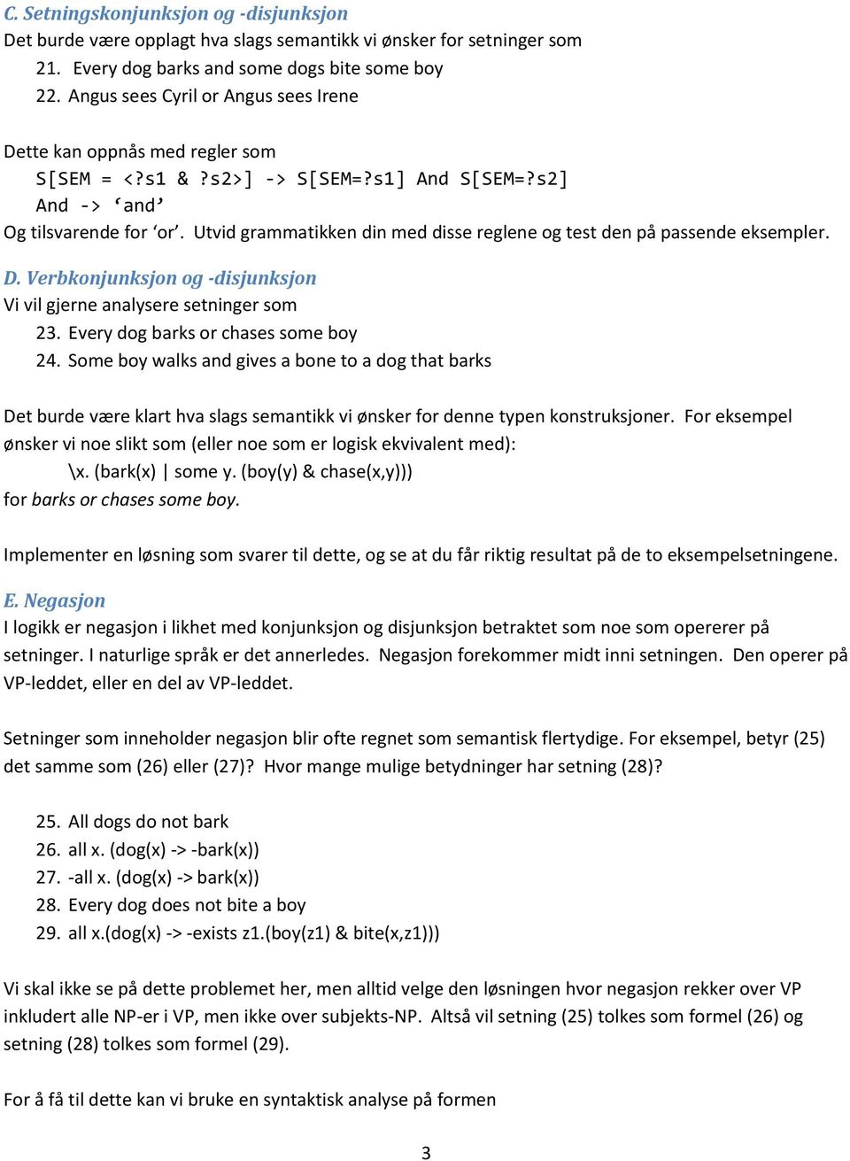 Utvid grammatikken din med disse reglene og test den på passende eksempler. D. Verbkonjunksjon og -disjunksjon Vi vil gjerne analysere setninger som 23. Every dog barks or chases some boy 24.