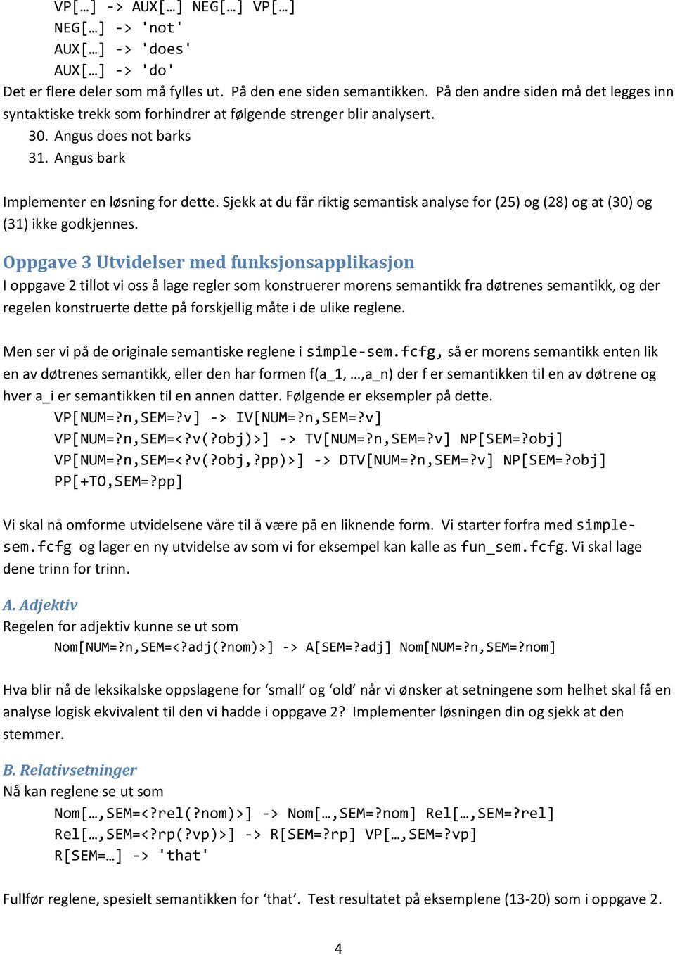 Sjekk at du får riktig semantisk analyse for (25) og (28) og at (30) og (31) ikke godkjennes.