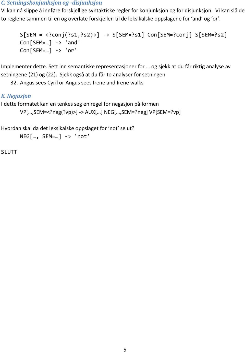 s2] Con[SEM= ] -> 'and' Con[SEM= ] -> 'or' Implementer dette. Sett inn semantiske representasjoner for og sjekk at du får riktig analyse av setningene (21) og (22).