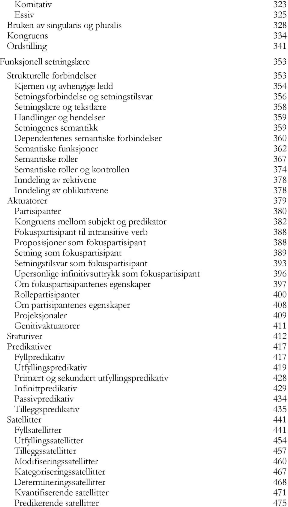 Semantiske roller og kontrollen 374 Inndeling av rektivene 378 Inndeling av oblikutivene 378 Aktuatorer 379 Partisipanter 380 Kongruens mellom subjekt og predikator 382 Fokuspartisipant til