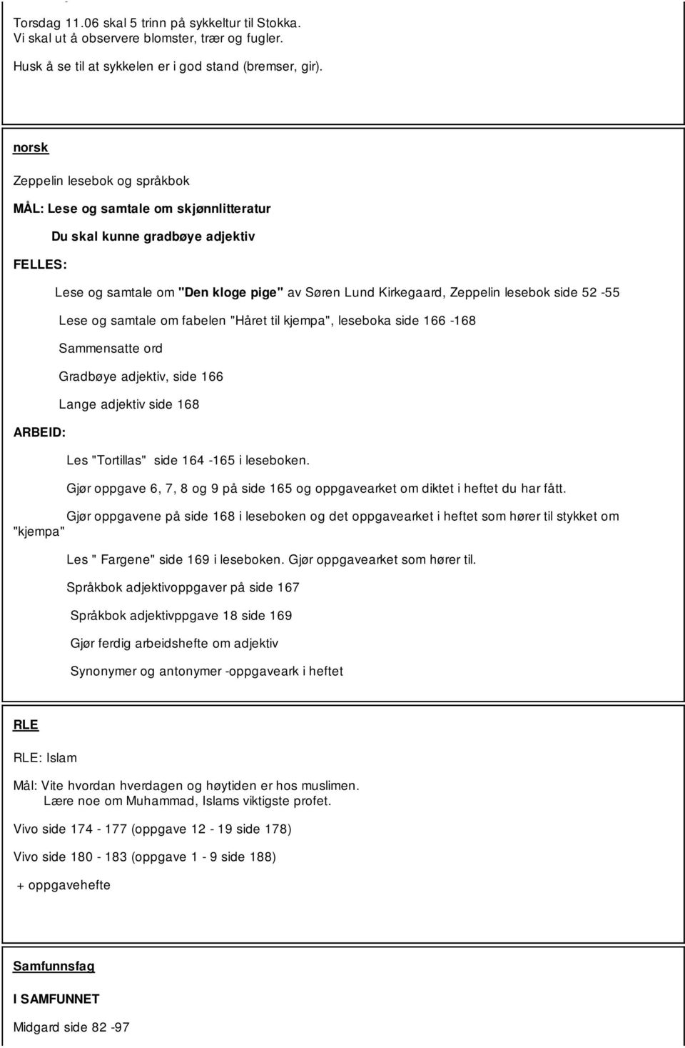 lesebok side 52-55 Lese og samtale om fabelen "Håret til kjempa", leseboka side 166-168 Sammensatte ord Gradbøye adjektiv, side 166 Lange adjektiv side 168 Les "Tortillas" side 164-165 i leseboken.