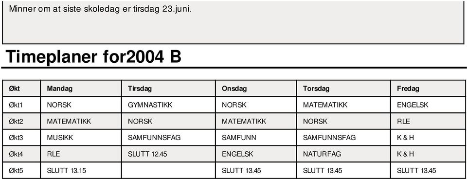 NORSK MATEMATIKK ENGELSK Økt2 MATEMATIKK NORSK MATEMATIKK NORSK RLE Økt3 MUSIKK