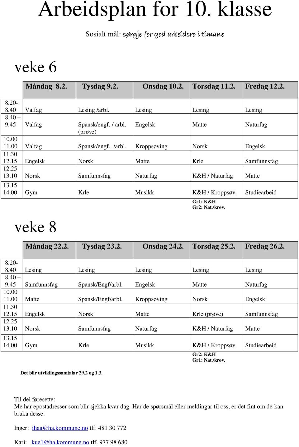 10 Norsk Samfunnsfag Naturfag K&H / Naturfag Matte 13.15 14.00 Gym Krle Musikk K&H / Kroppsøv. Studiearbeid veke Gr1: K&H Gr2: Nat./krøv. Måndag 22.2. Tysdag 23.2. Onsdag 24.2. Torsdag 25.2. Fredag 2.