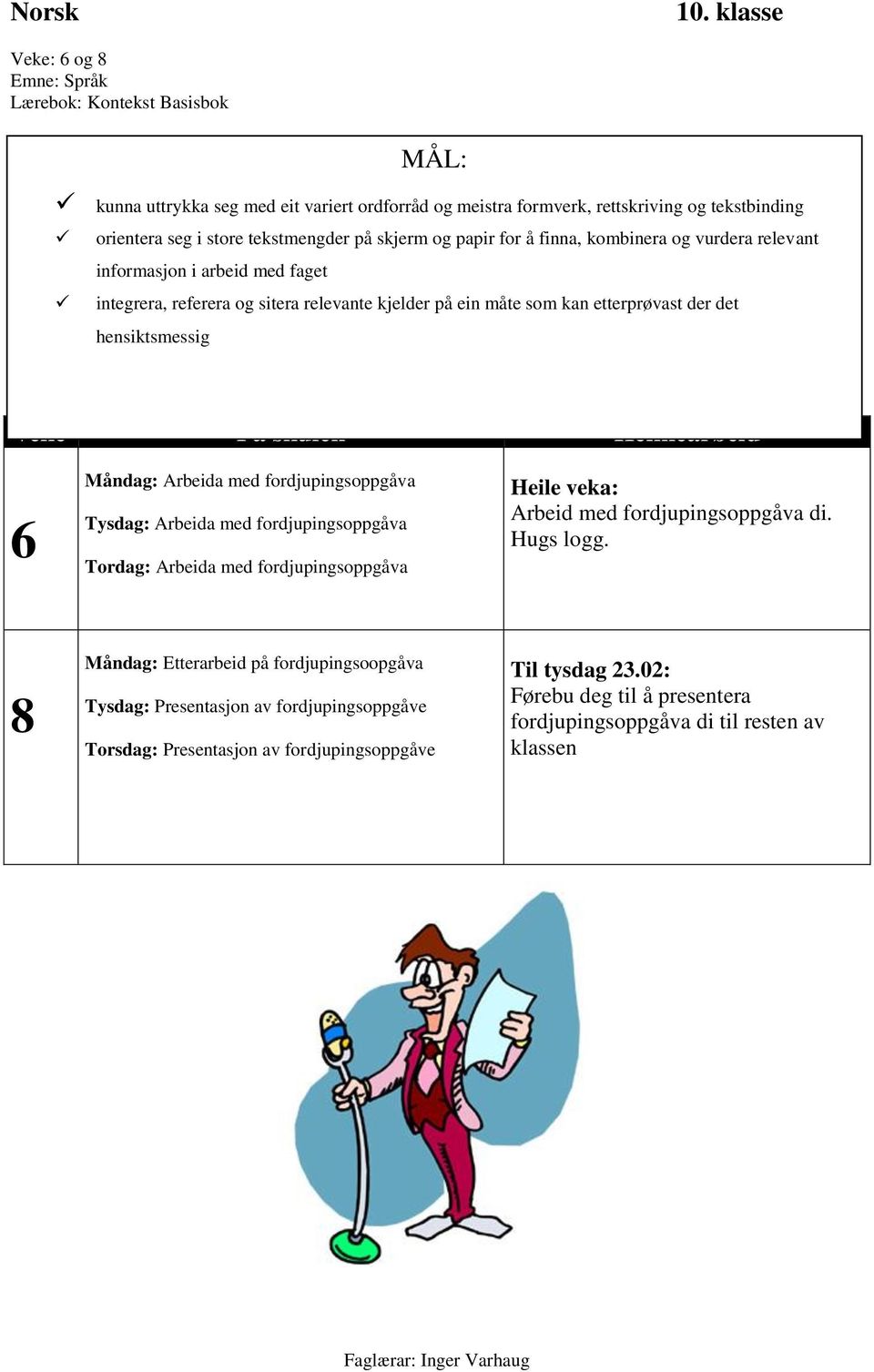 skulen Heimearbeid Måndag: Arbeida med fordjupingsoppgåva Tysdag: Arbeida med fordjupingsoppgåva Tordag: Arbeida med fordjupingsoppgåva Heile veka: Arbeid med fordjupingsoppgåva di. Hugs logg.