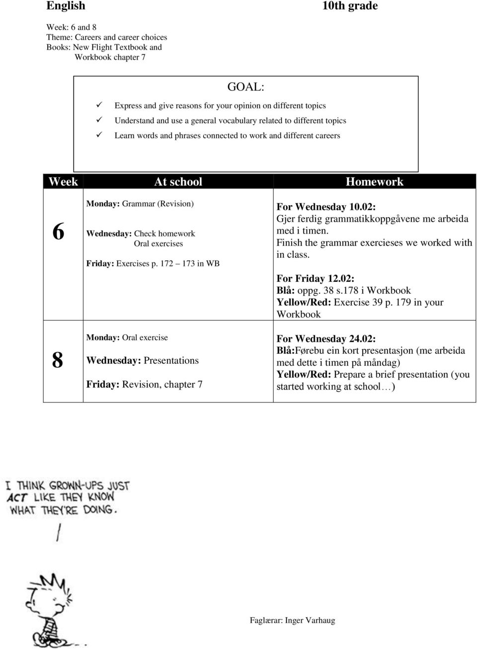 exercises Friday: Exercises p. 172 173 in WB Monday: Oral exercise Wednesday: Presentations Friday: Revision, chapter 7 For Wednesday 10.02: Gjer ferdig grammatikkoppgåvene me arbeida med i timen.