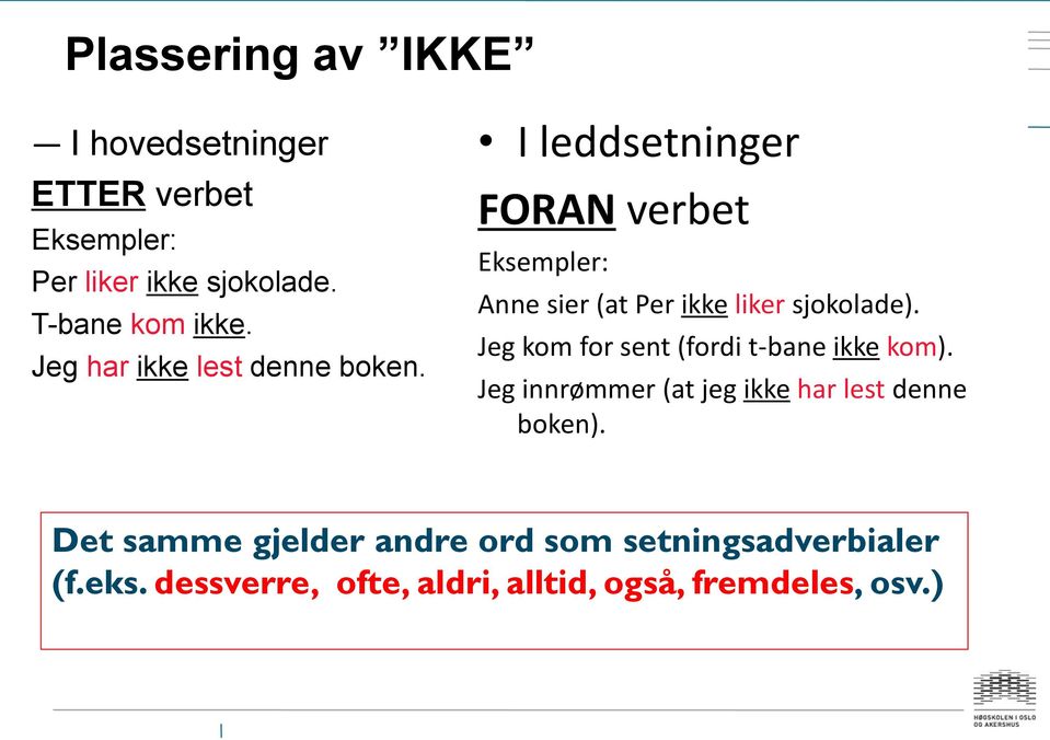 I leddsetninger FORAN verbet Eksempler: Anne sier (at Per ikke liker sjokolade).