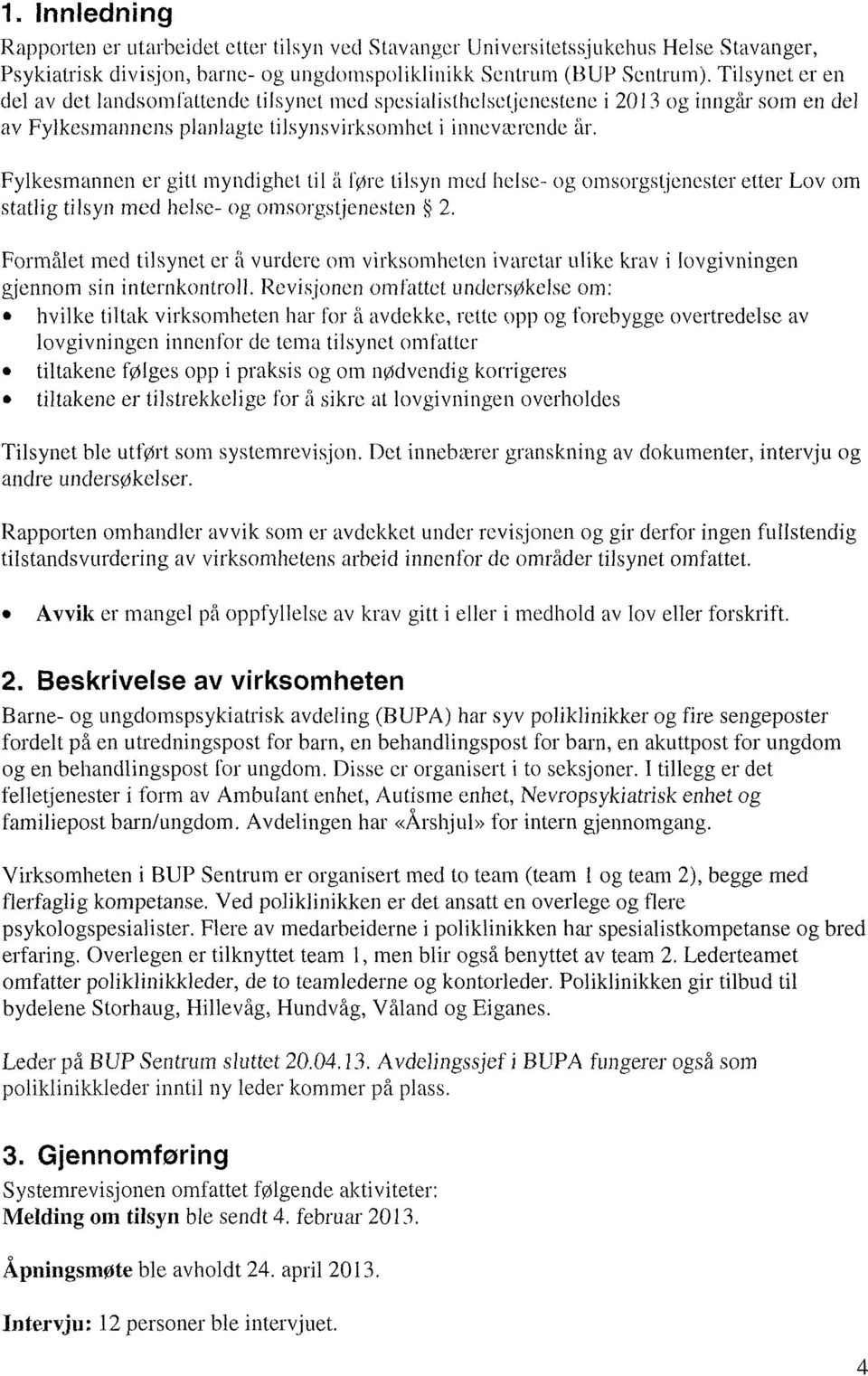 Fylkesmannen er gitt myndighet til å føre tilsyn med helse- og omsorgstjenester etter Lov om statlig tilsyn med helse- og omsorgstjenesten 2.