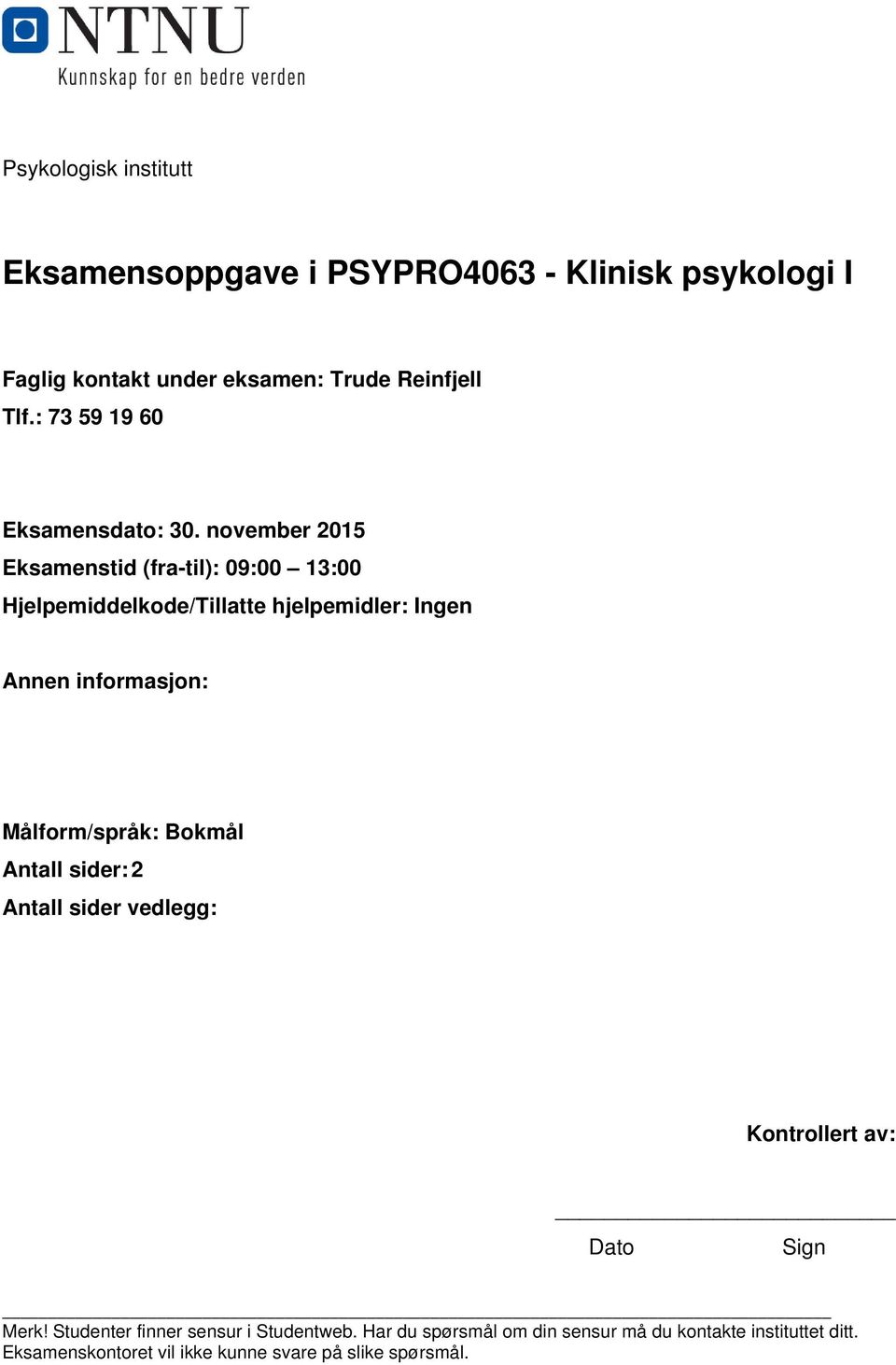 november 2015 Eksamenstid (fra-til): 09:00 13:00 Hjelpemiddelkode/Tillatte hjelpemidler: Ingen Annen informasjon: Målform/språk: