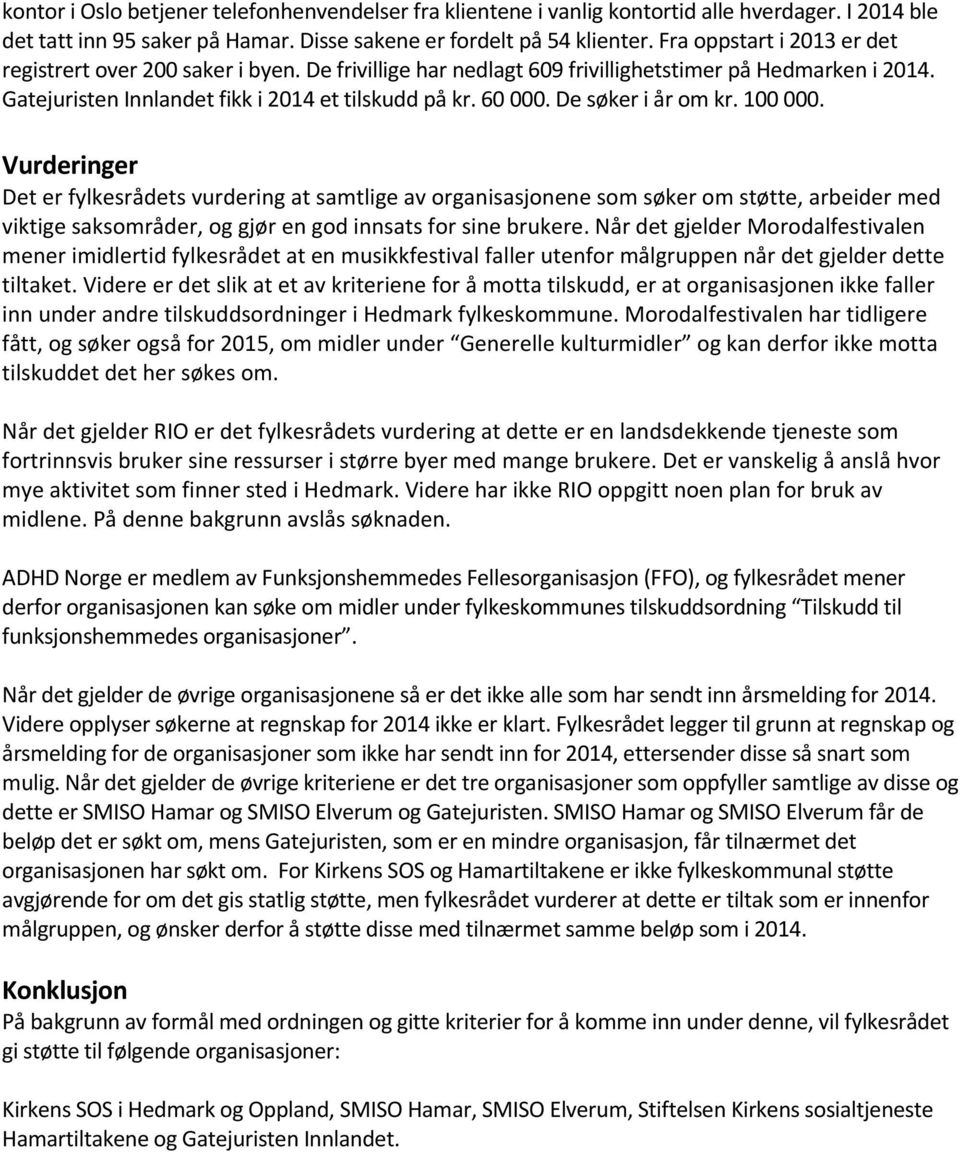 De søker i år om kr. 100 000. Vurderinger Det er fylkesrådets vurdering at samtlige av organisasjonene som søker om støtte, arbeider med viktige saksområder, og gjør en god innsats for sine brukere.