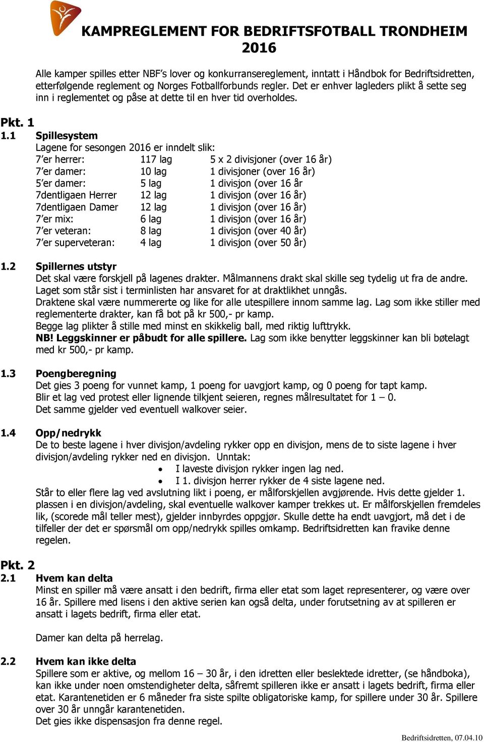 1 Spillesystem Lagene for sesongen 2016 er inndelt slik: 7 er herrer: 117 lag 5 x 2 divisjoner (over 16 år) 7 er damer: 10 lag 1 divisjoner (over 16 år) 5 er damer: 5 lag 1 divisjon (over 16 år