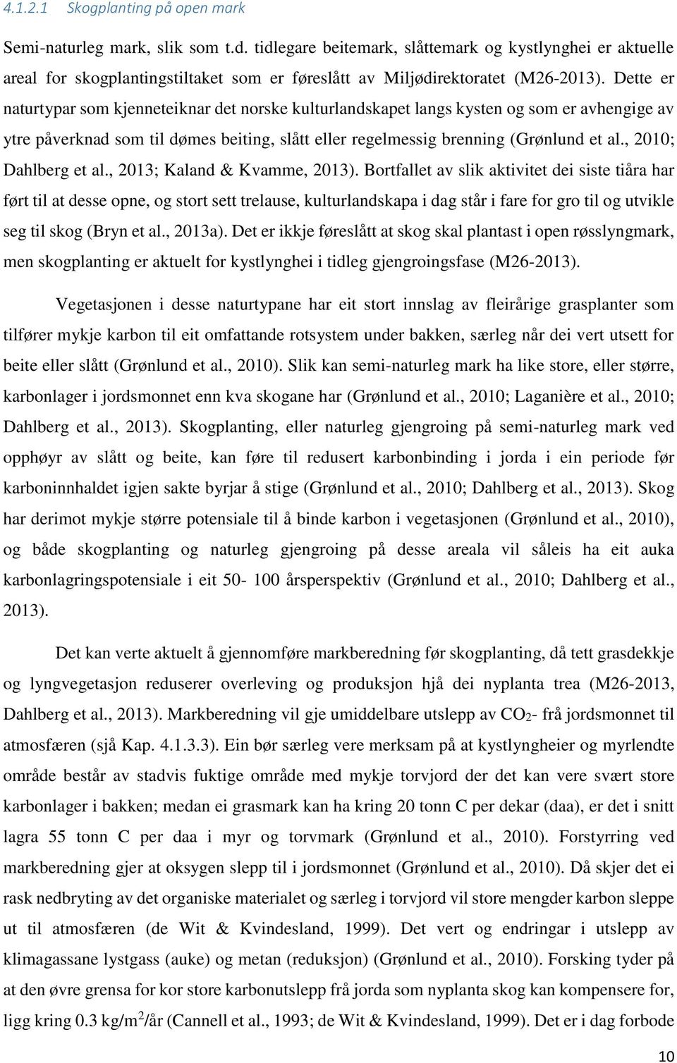 Dette er naturtypar som kjenneteiknar det norske kulturlandskapet langs kysten og som er avhengige av ytre påverknad som til dømes beiting, slått eller regelmessig brenning (Grønlund et al.