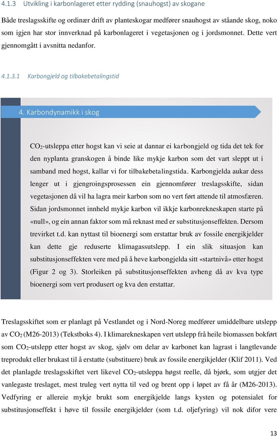 Karbondynamikk i skog CO2-utsleppa etter hogst kan vi seie at dannar ei karbongjeld og tida det tek for den nyplanta granskogen å binde like mykje karbon som det vart sleppt ut i samband med hogst,