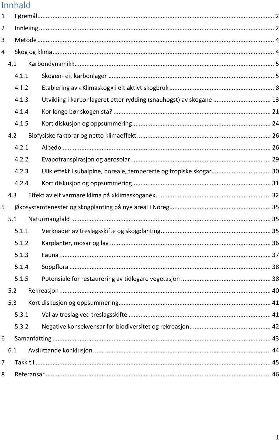 .. 29 4.2.3 Ulik effekt i subalpine, boreale, tempererte og tropiske skogar... 30 4.2.4 Kort diskusjon og oppsummering... 31 4.3 Effekt av eit varmare klima på «klimaskogane».